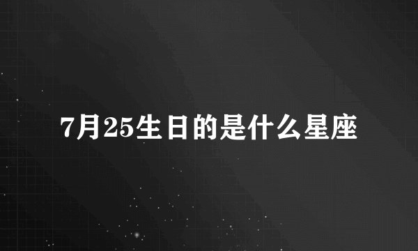 7月25生日的是什么星座