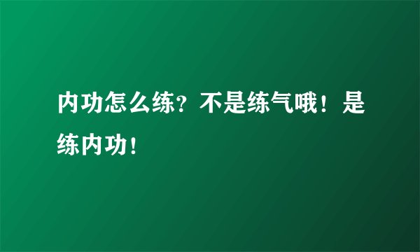 内功怎么练？不是练气哦！是练内功！