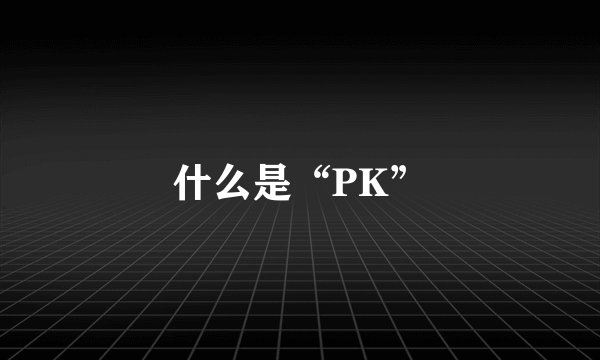 什么是“PK”