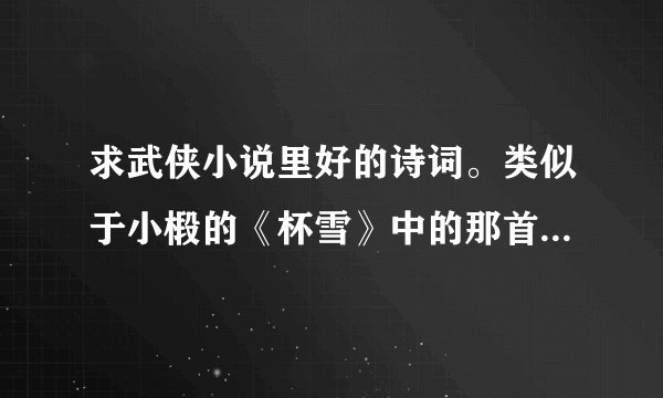 求武侠小说里好的诗词。类似于小椴的《杯雪》中的那首“满江红”。