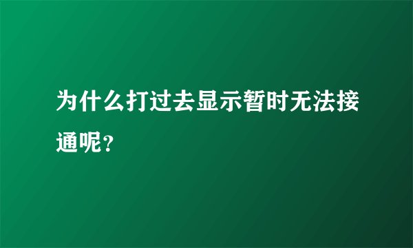 为什么打过去显示暂时无法接通呢？
