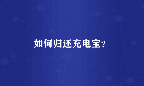 如何归还充电宝？