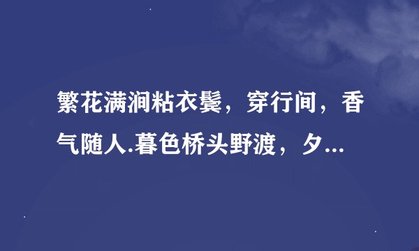 繁花满涧粘衣鬓，穿行间，香气随人.暮色桥头野渡，夕阳山下黄昏.什么意思