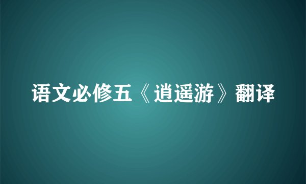 语文必修五《逍遥游》翻译