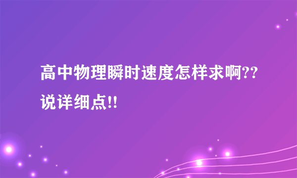 高中物理瞬时速度怎样求啊??说详细点!!