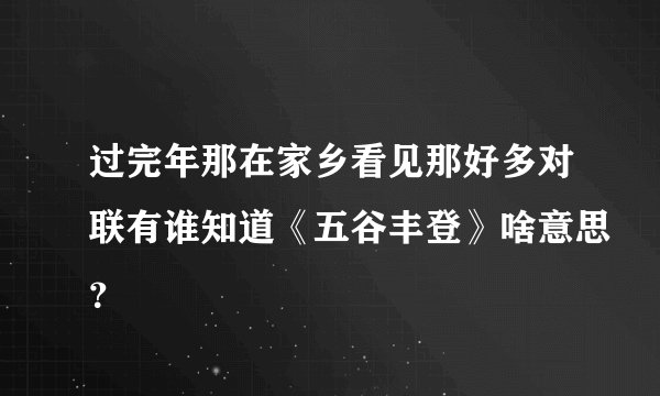 过完年那在家乡看见那好多对联有谁知道《五谷丰登》啥意思？