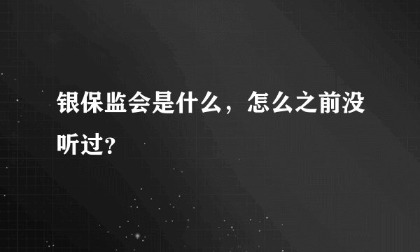 银保监会是什么，怎么之前没听过？