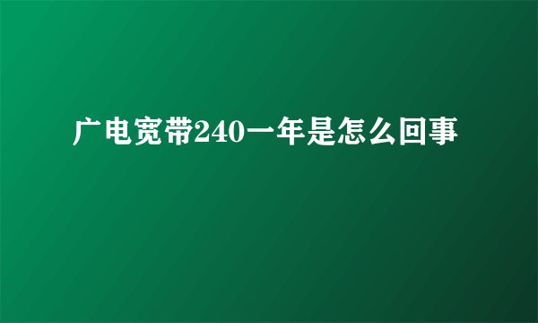 广电宽带240一年是怎么回事