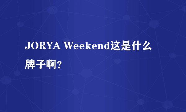 JORYA Weekend这是什么牌子啊？