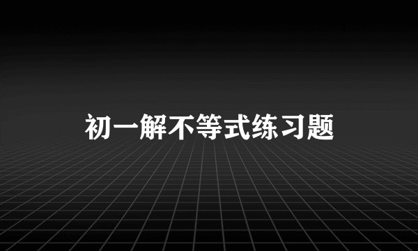 初一解不等式练习题
