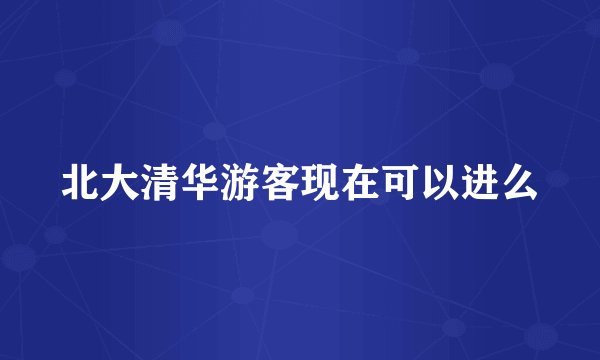 北大清华游客现在可以进么