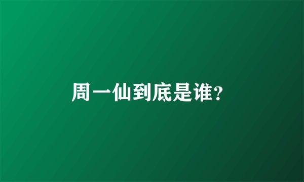 周一仙到底是谁？