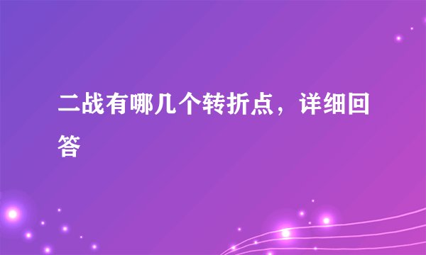 二战有哪几个转折点，详细回答