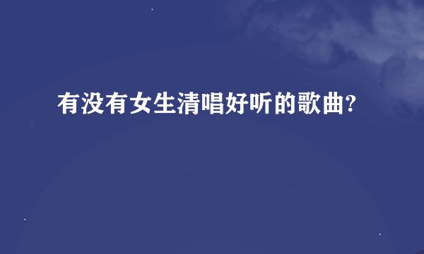有没有女生清唱好听的歌曲?