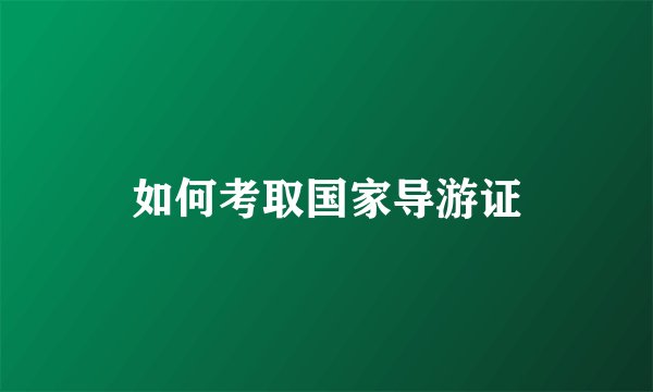 如何考取国家导游证