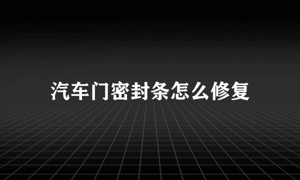 汽车门密封条怎么修复