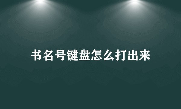 书名号键盘怎么打出来