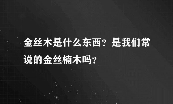 金丝木是什么东西？是我们常说的金丝楠木吗？