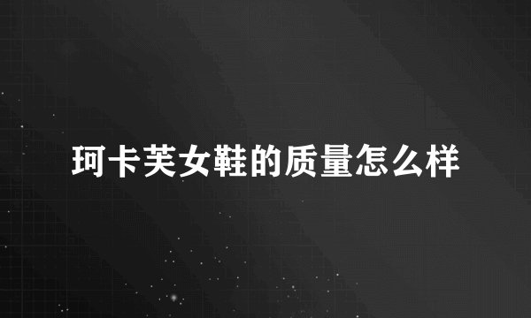 珂卡芙女鞋的质量怎么样