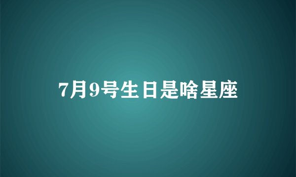 7月9号生日是啥星座