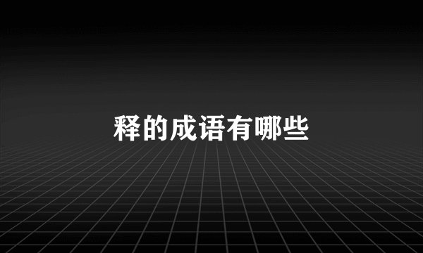释的成语有哪些