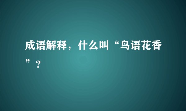 成语解释，什么叫“鸟语花香”？