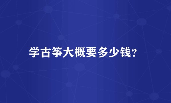 学古筝大概要多少钱？