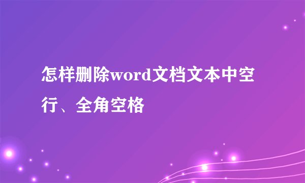 怎样删除word文档文本中空行、全角空格
