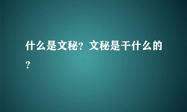 什么是文秘？文秘是干什么的？