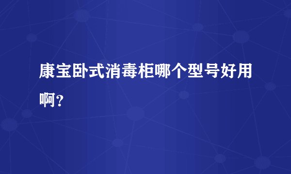 康宝卧式消毒柜哪个型号好用啊？