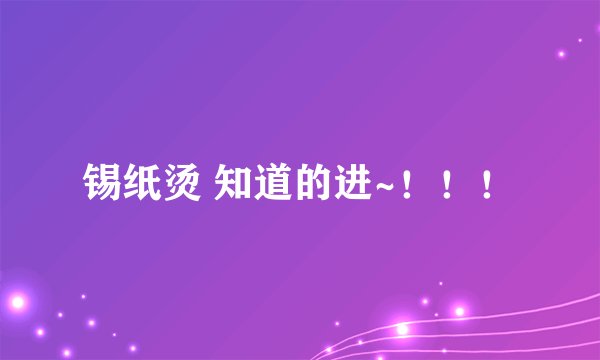 锡纸烫 知道的进~！！！