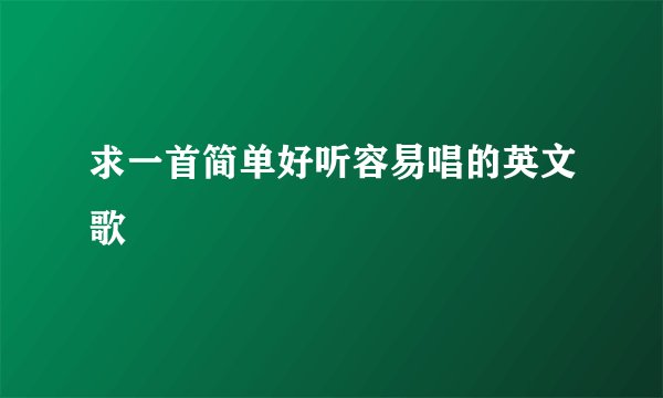 求一首简单好听容易唱的英文歌