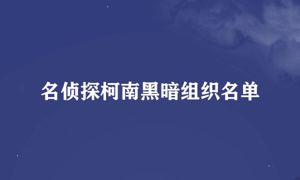 名侦探柯南黑暗组织名单