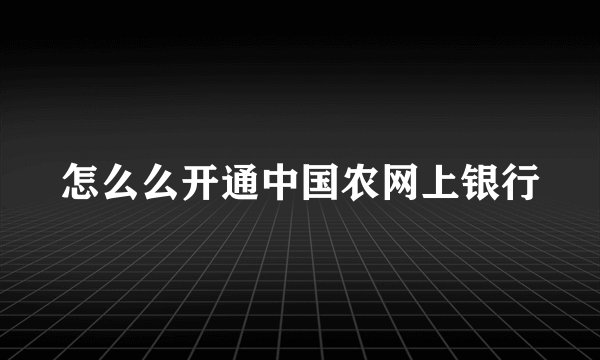 怎么么开通中国农网上银行