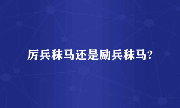厉兵秣马还是励兵秣马?