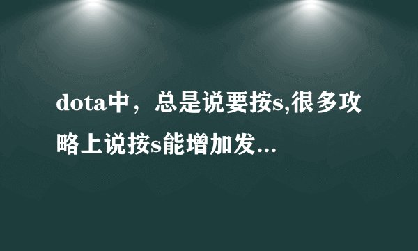 dota中，总是说要按s,很多攻略上说按s能增加发招频率，比如双头龙和熊战士，灵魂行者，这是什么意思啊？