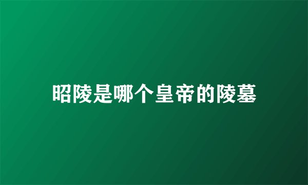昭陵是哪个皇帝的陵墓