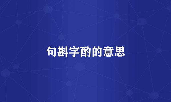 句斟字酌的意思