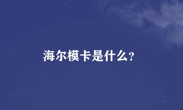 海尔模卡是什么？