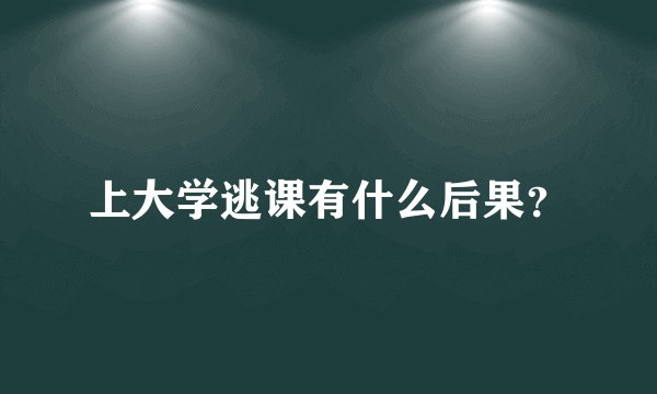上大学逃课有什么后果？