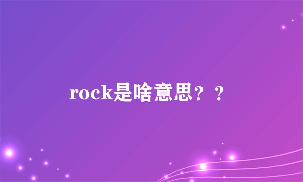 rock是啥意思？？