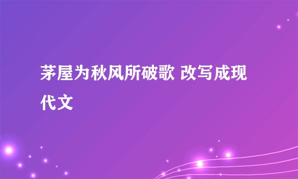 茅屋为秋风所破歌 改写成现代文
