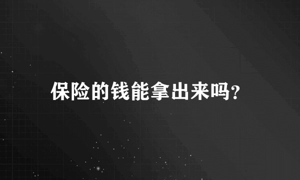保险的钱能拿出来吗？