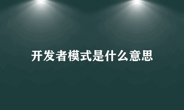 开发者模式是什么意思
