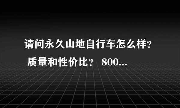 请问永久山地自行车怎么样？ 质量和性价比？ 800多的碟刹山地如何？、