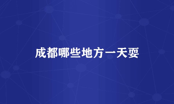 成都哪些地方一天耍