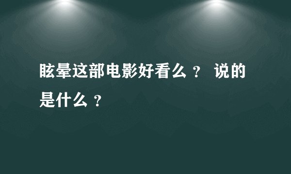 眩晕这部电影好看么 ？ 说的是什么 ？