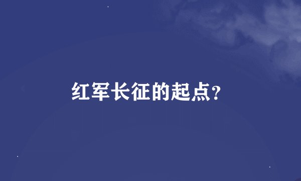 红军长征的起点？