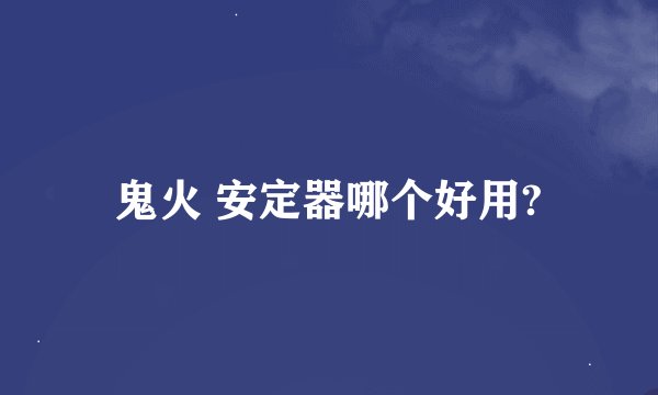 鬼火 安定器哪个好用?