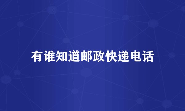 有谁知道邮政快递电话